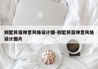 别墅民宿禅意风格设计图-别墅民宿禅意风格设计图片