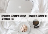 欧式装修风格样板房图片（欧式装修风格样板房图片简约）