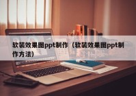 软装效果图ppt制作（软装效果图ppt制作方法）