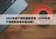 2022年房产契税最新政策（2020年房产契税新政策实施日期）