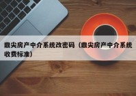 鼎尖房产中介系统改密码（鼎尖房产中介系统收费标准）