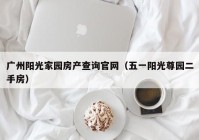 广州阳光家园房产查询官网（五一阳光尊园二手房）