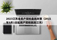 2023江苏省房产契税最新政策（2021年9月1日起房产契税新政江苏）