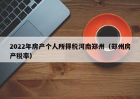 2022年房产个人所得税河南郑州（郑州房产税率）