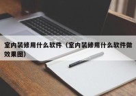 室内装修用什么软件（室内装修用什么软件做效果图）