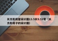 长方形房屋设计图13.5长9.52宽（长方形房子的设计图）