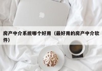 房产中介系统哪个好用（最好用的房产中介软件）