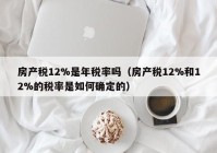 房产税12%是年税率吗（房产税12%和12%的税率是如何确定的）