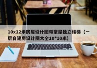 10x12米房屋设计图带堂屋独立楼梯（一层自建房设计图大全10*10米）