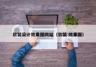 软装设计效果图网站（软装 效果图）