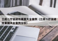 三房二厅装修效果图大全案例（三房二厅装修效果图大全案例分析）