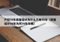 产权70年房屋设计为什么只有50年（房屋设计50年为何70年年限）