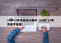 10米13米房屋设计图纸（10米*13米房屋平面图）