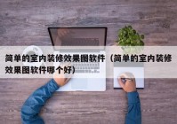 简单的室内装修效果图软件（简单的室内装修效果图软件哪个好）