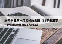 86平米三室一厅装修效果图（86平米三室一厅装修效果图13万预算）