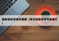 最新装修风格效果图（现代装修风格效果图片）