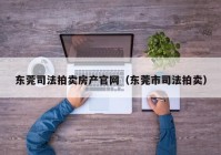 东莞司法拍卖房产官网（东莞市司法拍卖）