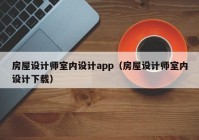 房屋设计师室内设计app（房屋设计师室内设计下载）