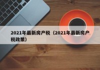 2021年最新房产税（2021年最新房产税政策）