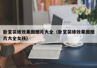 卧室装修效果图图片大全（卧室装修效果图图片大全女孩）